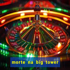 morte na big tower beto carrero